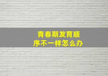 青春期发育顺序不一样怎么办