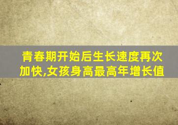 青春期开始后生长速度再次加快,女孩身高最高年增长值