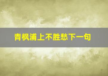 青枫浦上不胜愁下一句