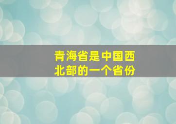 青海省是中国西北部的一个省份