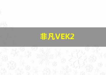 非凡VEK2