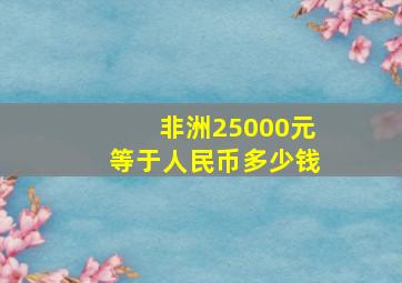 非洲25000元等于人民币多少钱