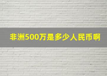 非洲500万是多少人民币啊