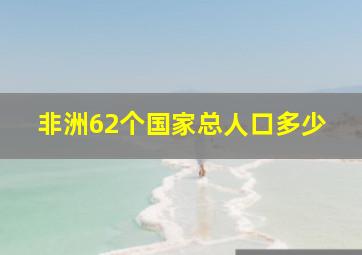 非洲62个国家总人口多少