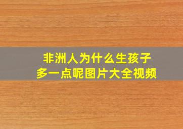 非洲人为什么生孩子多一点呢图片大全视频