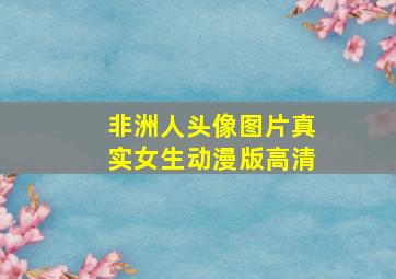 非洲人头像图片真实女生动漫版高清