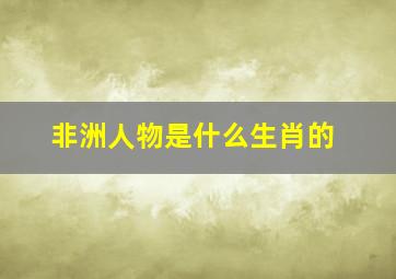 非洲人物是什么生肖的