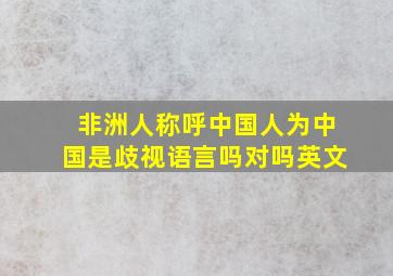 非洲人称呼中国人为中国是歧视语言吗对吗英文