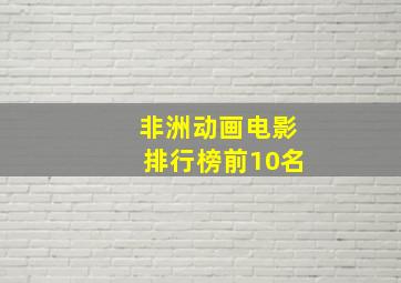 非洲动画电影排行榜前10名