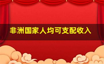 非洲国家人均可支配收入