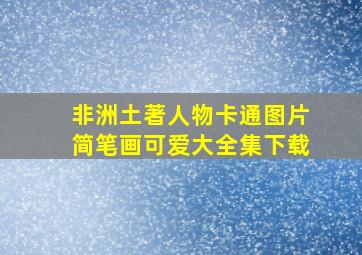 非洲土著人物卡通图片简笔画可爱大全集下载