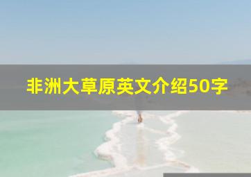 非洲大草原英文介绍50字