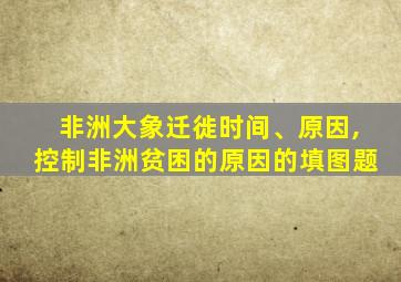 非洲大象迁徙时间、原因,控制非洲贫困的原因的填图题