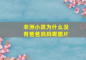 非洲小孩为什么没有爸爸妈妈呢图片