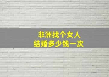 非洲找个女人结婚多少钱一次