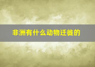 非洲有什么动物迁徙的