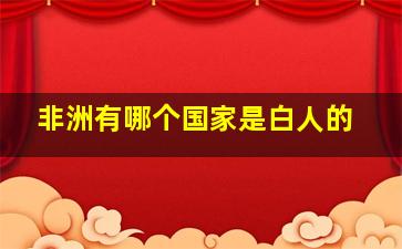 非洲有哪个国家是白人的