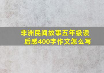 非洲民间故事五年级读后感400字作文怎么写