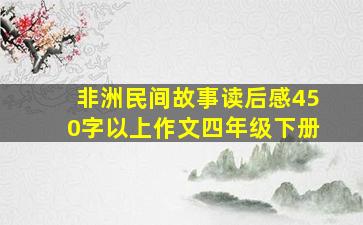 非洲民间故事读后感450字以上作文四年级下册