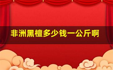 非洲黑檀多少钱一公斤啊