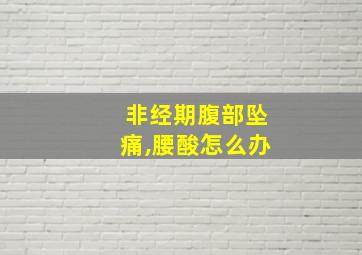 非经期腹部坠痛,腰酸怎么办