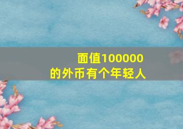 面值100000的外币有个年轻人