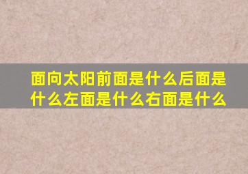 面向太阳前面是什么后面是什么左面是什么右面是什么