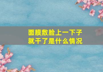 面膜敷脸上一下子就干了是什么情况