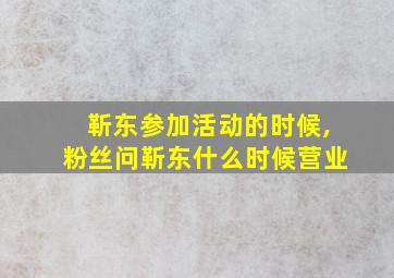 靳东参加活动的时候,粉丝问靳东什么时候营业