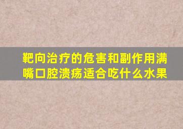 靶向治疗的危害和副作用满嘴口腔溃疡适合吃什么水果