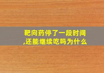 靶向药停了一段时间,还能继续吃吗为什么