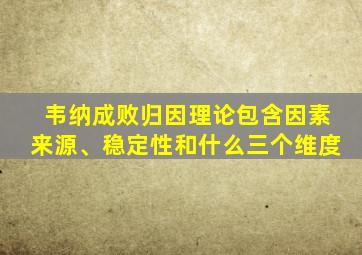 韦纳成败归因理论包含因素来源、稳定性和什么三个维度