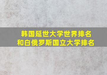 韩国延世大学世界排名和白俄罗斯国立大学排名