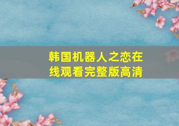 韩国机器人之恋在线观看完整版高清