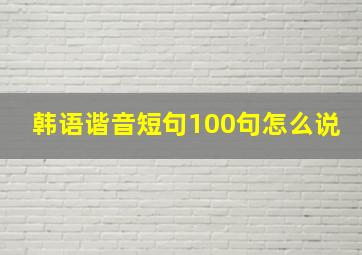 韩语谐音短句100句怎么说