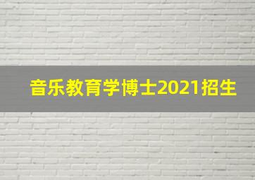 音乐教育学博士2021招生