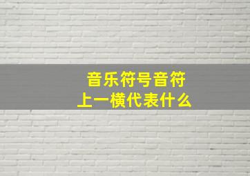 音乐符号音符上一横代表什么