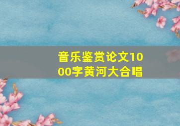 音乐鉴赏论文1000字黄河大合唱