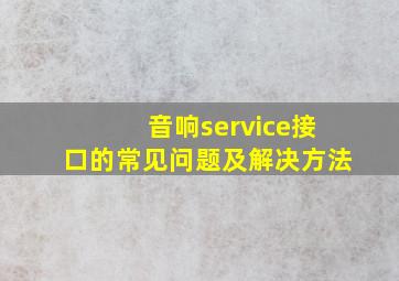 音响service接口的常见问题及解决方法