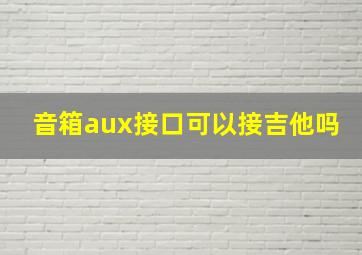 音箱aux接口可以接吉他吗