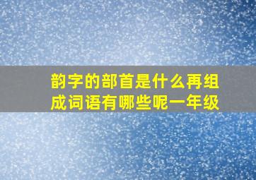 韵字的部首是什么再组成词语有哪些呢一年级