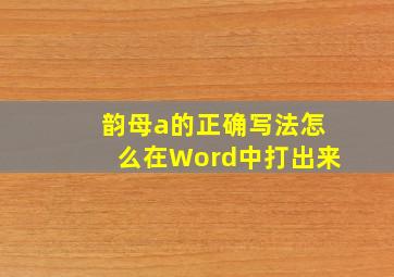 韵母a的正确写法怎么在Word中打出来