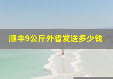 顺丰9公斤外省发送多少钱