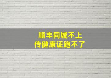 顺丰同城不上传健康证跑不了