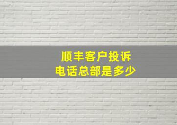 顺丰客户投诉电话总部是多少