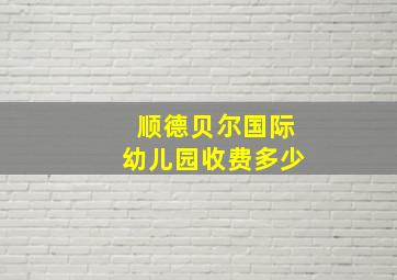 顺德贝尔国际幼儿园收费多少