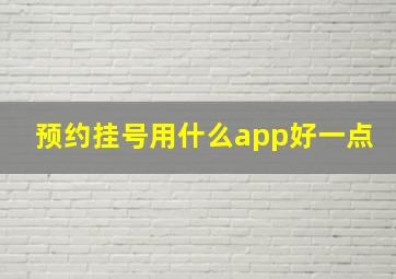 预约挂号用什么app好一点