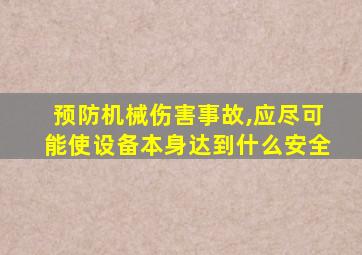 预防机械伤害事故,应尽可能使设备本身达到什么安全