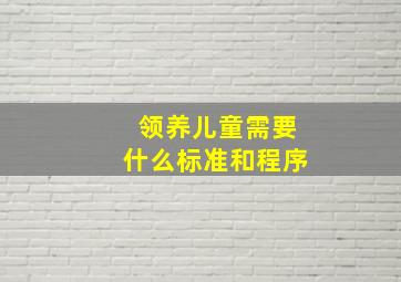 领养儿童需要什么标准和程序