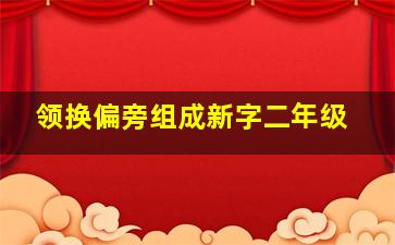 领换偏旁组成新字二年级